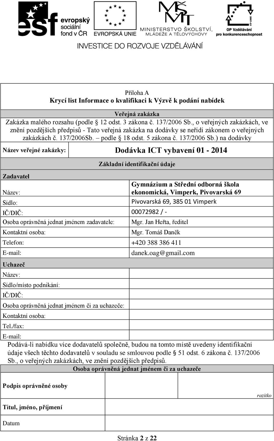 ) na dodávky Název veřejné zakázky: Dodávka ICT vybavení 01-2014 Zadavatel Název: Sídlo: Základní identifikační údaje Gymnázium a Střední odborná škola ekonomická, Vimperk, Pivovarská 69 Pivovarská