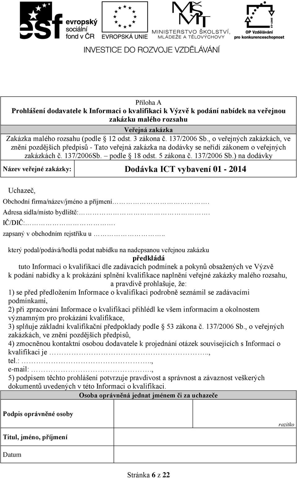 ) na dodávky Název veřejné zakázky: Dodávka ICT vybavení 01-2014 Uchazeč, Obchodní firma/název/jméno a příjmení. Adresa sídla/místo bydliště:. IČ/DIČ:. zapsaný v obchodním rejstříku u.