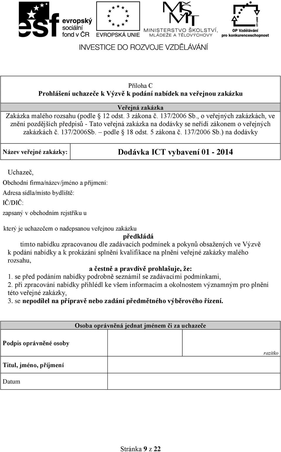 ) na dodávky Název veřejné zakázky: Dodávka ICT vybavení 01-2014 Uchazeč, Obchodní firma/název/jméno a příjmení: Adresa sídla/místo bydliště: IČ/DIČ: zapsaný v obchodním rejstříku u který je