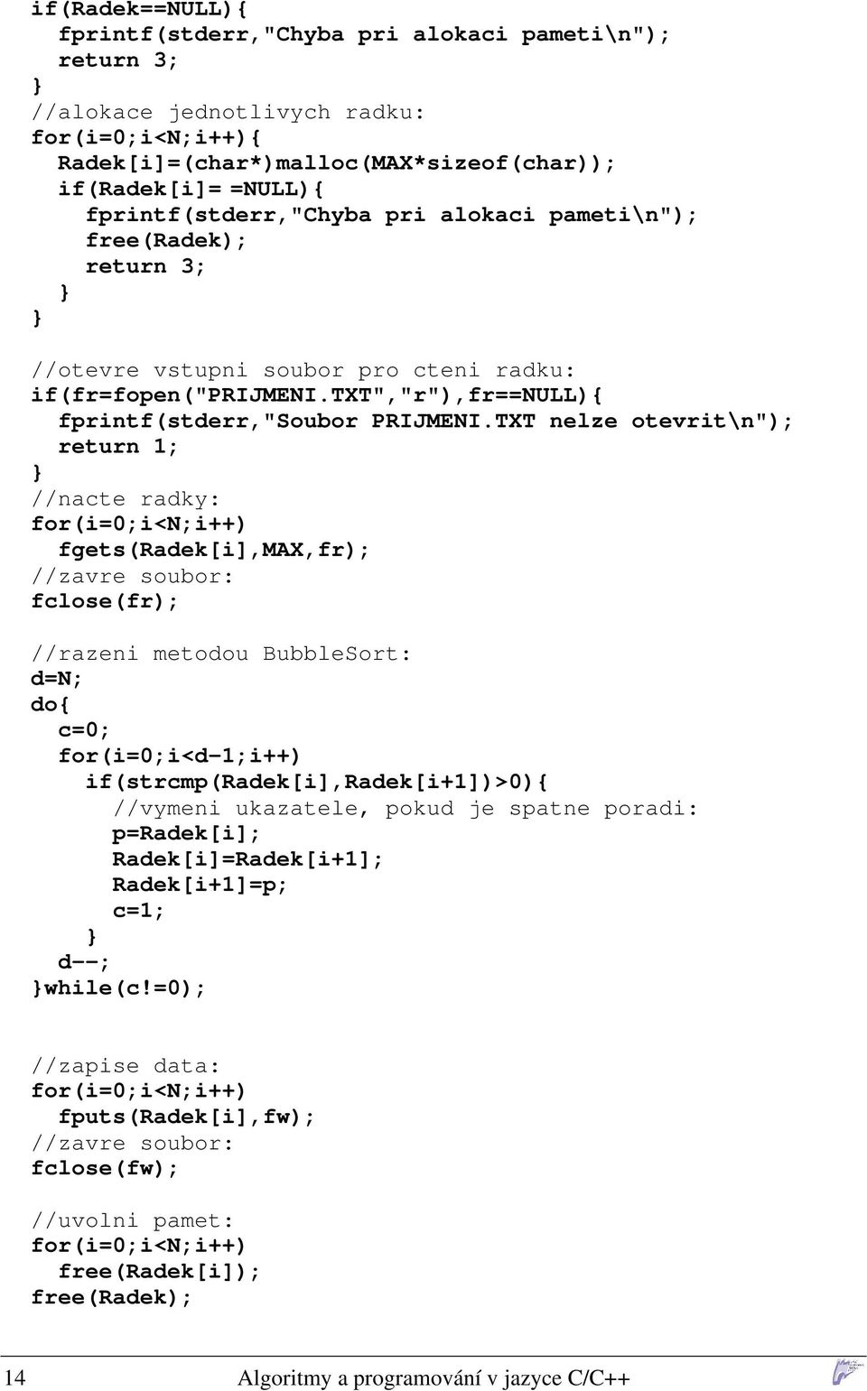 TXT nelze otevrit\n"); return 1; //nacte radky: for(i=0;i<n;i++) fgets(radek[i],max,fr); //zavre soubor: fclose(fr); //razeni metodou BubbleSort: d=n; do c=0; for(i=0;i<d-1;i++)