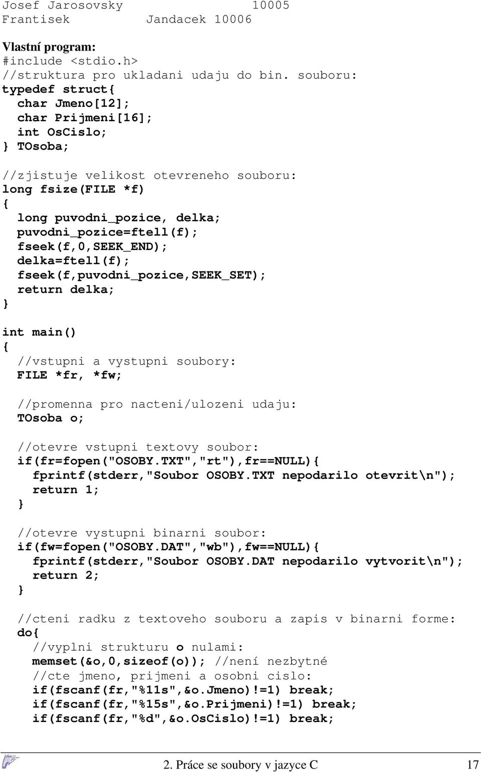 fseek(f,0,seek_end); delka=ftell(f); fseek(f,puvodni_pozice,seek_set); return delka; int main() //vstupni a vystupni soubory: FILE *fr, *fw; //promenna pro nacteni/ulozeni udaju: TOsoba o; //otevre