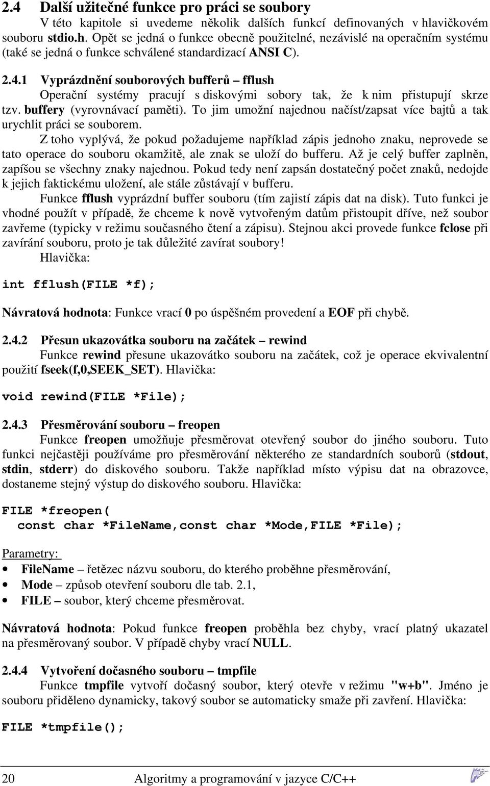 1 Vyprázdnění souborových bufferů fflush Operační systémy pracují s diskovými sobory tak, že k nim přistupují skrze tzv. buffery (vyrovnávací paměti).