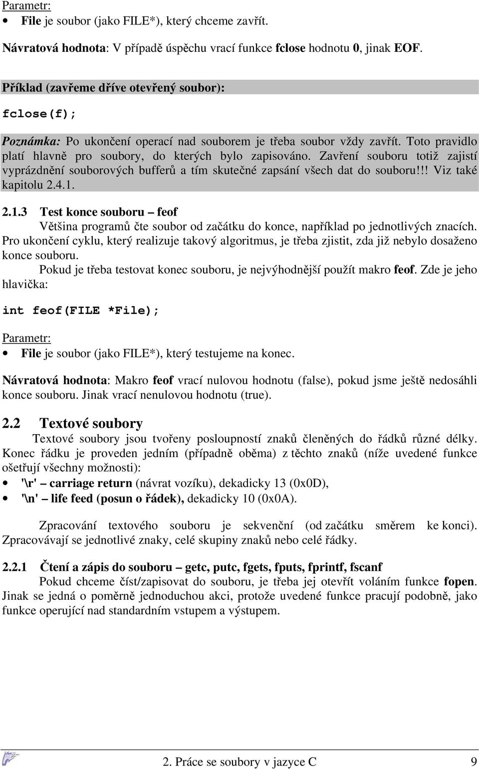 Zavření souboru totiž zajistí vyprázdnění souborových bufferů a tím skutečné zapsání všech dat do souboru!!! Viz také kapitolu 2.4.1.