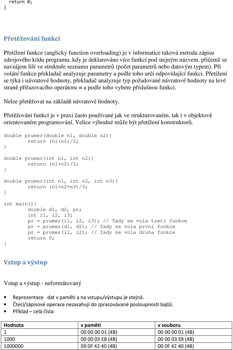 Přetížení se týká i návratové hodnoty, překladač analyzuje typ požadované návratové hodnoty na levé straně přiřazovacího operátoru = a podle toho vybere příslušnou funkci.