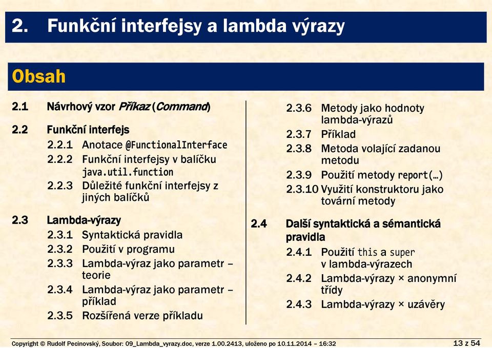 3.2 Použití v programu 2.3.3 Lambda-výraz jako parametr teorie 2.3.4 Lambda-výraz jako parametr příklad 2.3.5 Rozšířená verze příkladu 2.3.6 Metody jako hodnoty lambda-výrazů 2.3.7 Příklad 2.3.8 Metoda volající zadanou metodu 2.