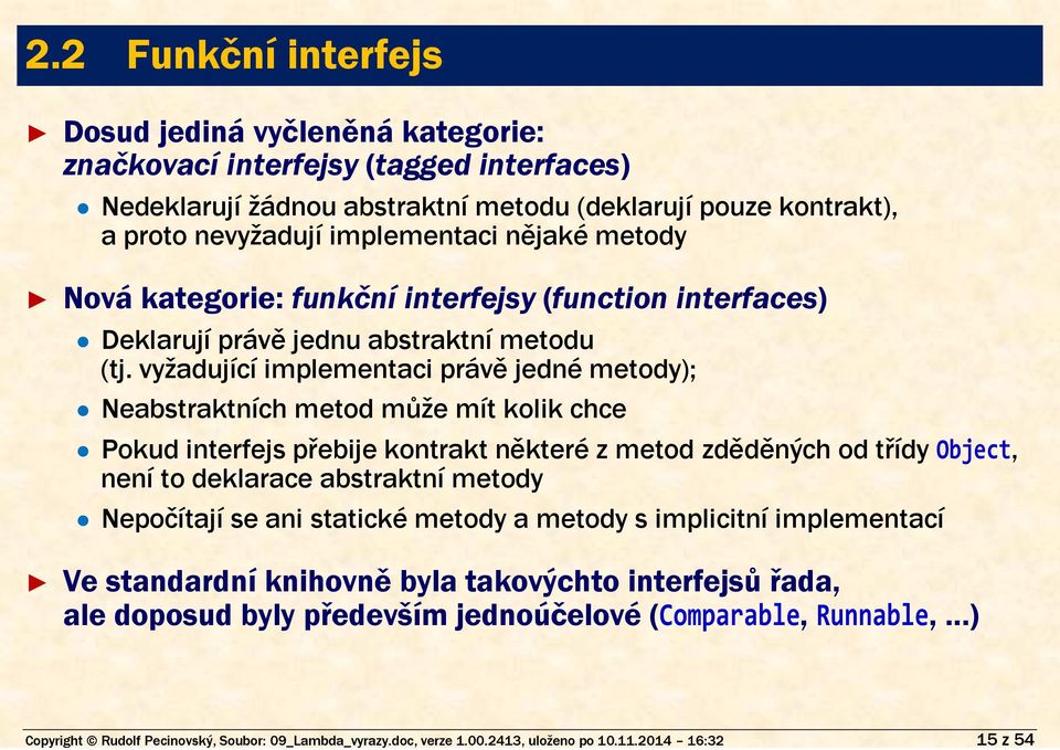 vyžadující implementaci právě jedné metody); Neabstraktních metod může mít kolik chce Pokud interfejs přebije kontrakt některé z metod zděděných od třídy Object, není to deklarace abstraktní metody