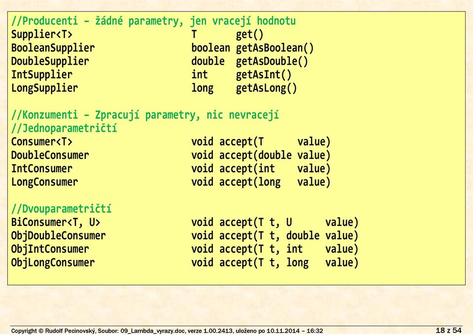 getasint() LongSupplier long getaslong() //Konzumenti Zpracují parametry, nic nevracejí //Jednoparametričtí Consumer<T> void accept(t value) DoubleConsumer void accept(double value)