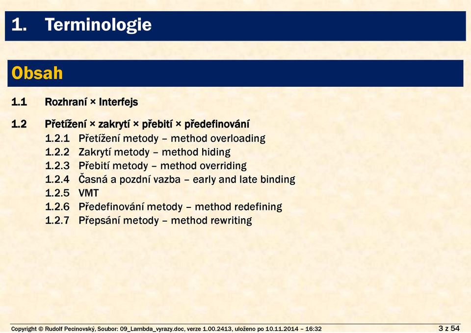2.2 Zakrytí metody method hiding 1.2.3 Přebití metody method overriding 1.2.4 Časná a pozdní vazba early and late binding 1.