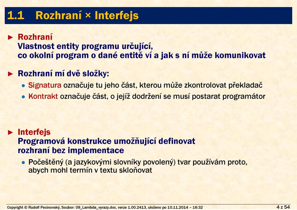 programátor Interfejs Programová konstrukce umožňující definovat rozhraní bez implementace Počeštěný (a jazykovými slovníky povolený) tvar