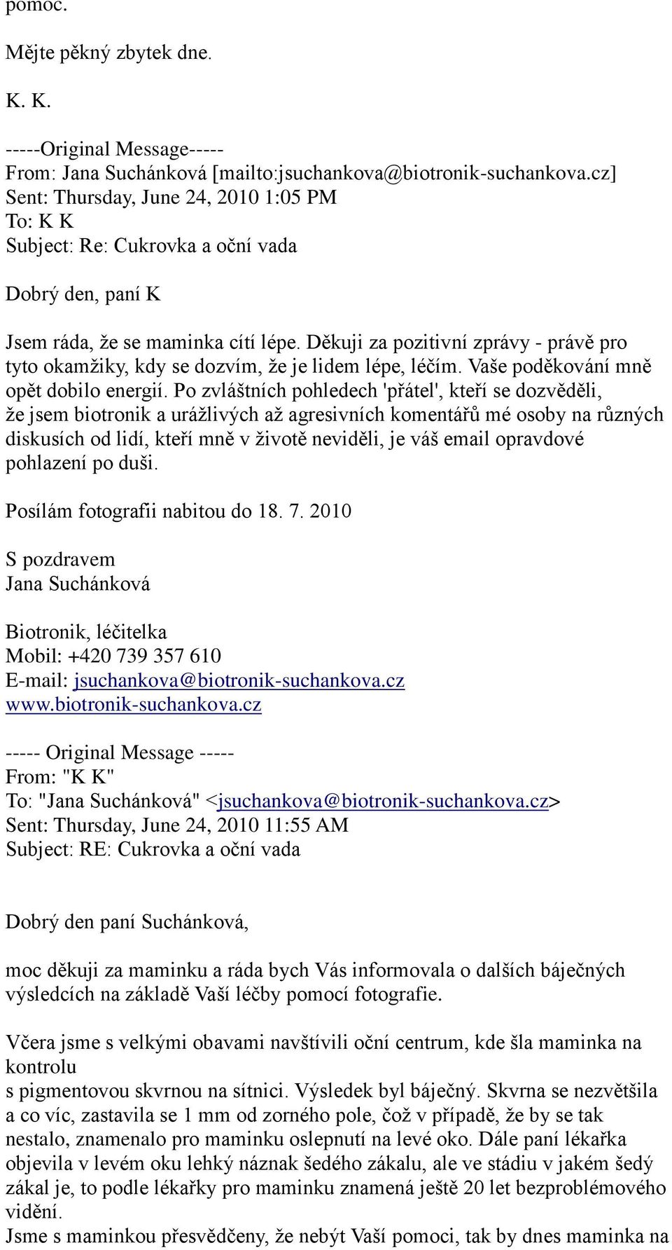 Po zvláštních pohledech 'přátel', kteří se dozvěděli, že jsem biotronik a urážlivých až agresivních komentářů mé osoby na různých diskusích od lidí, kteří mně v životě neviděli, je váš email
