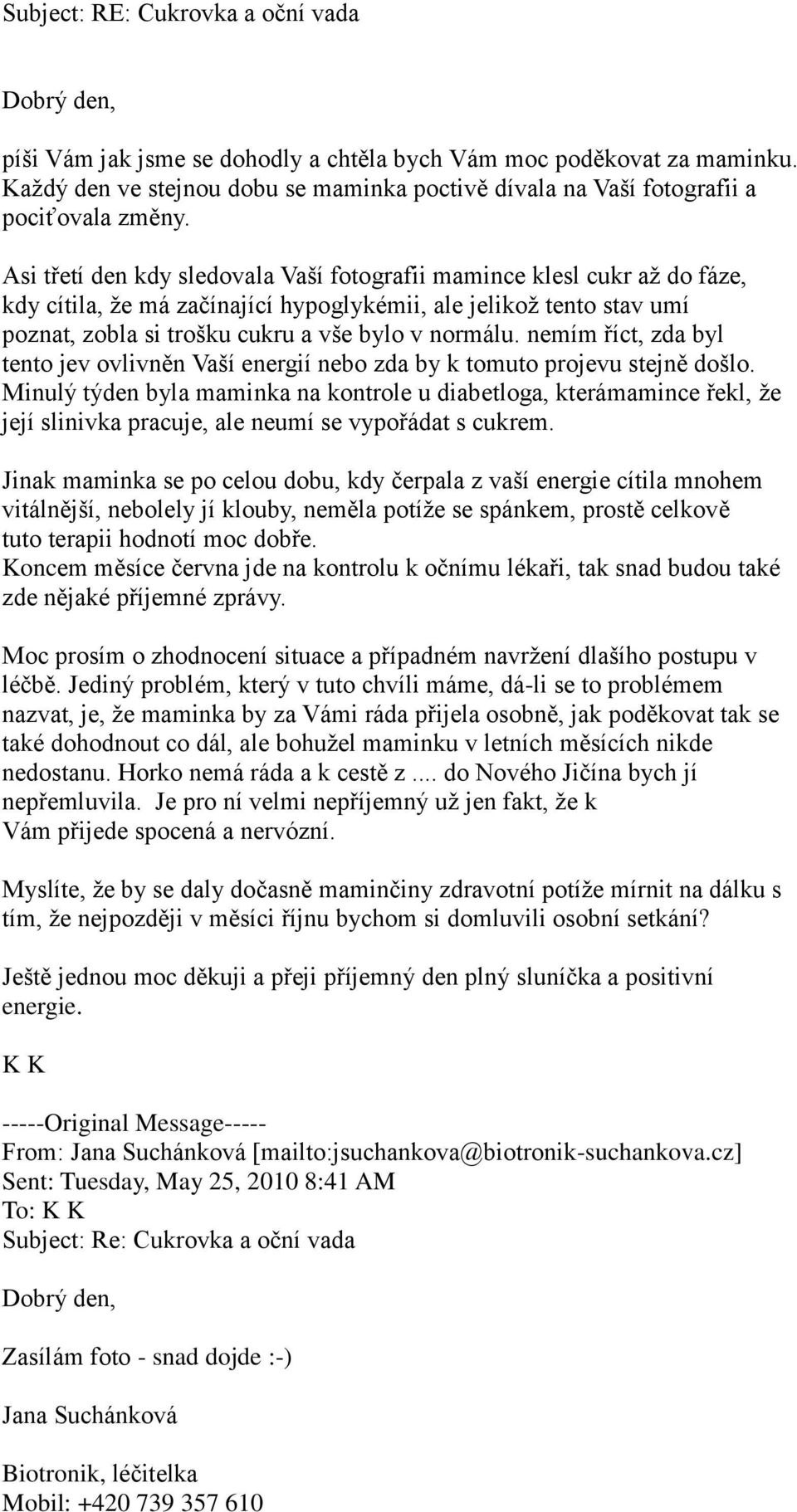 Asi třetí den kdy sledovala Vaší fotografii mamince klesl cukr až do fáze, kdy cítila, že má začínající hypoglykémii, ale jelikož tento stav umí poznat, zobla si trošku cukru a vše bylo v normálu.