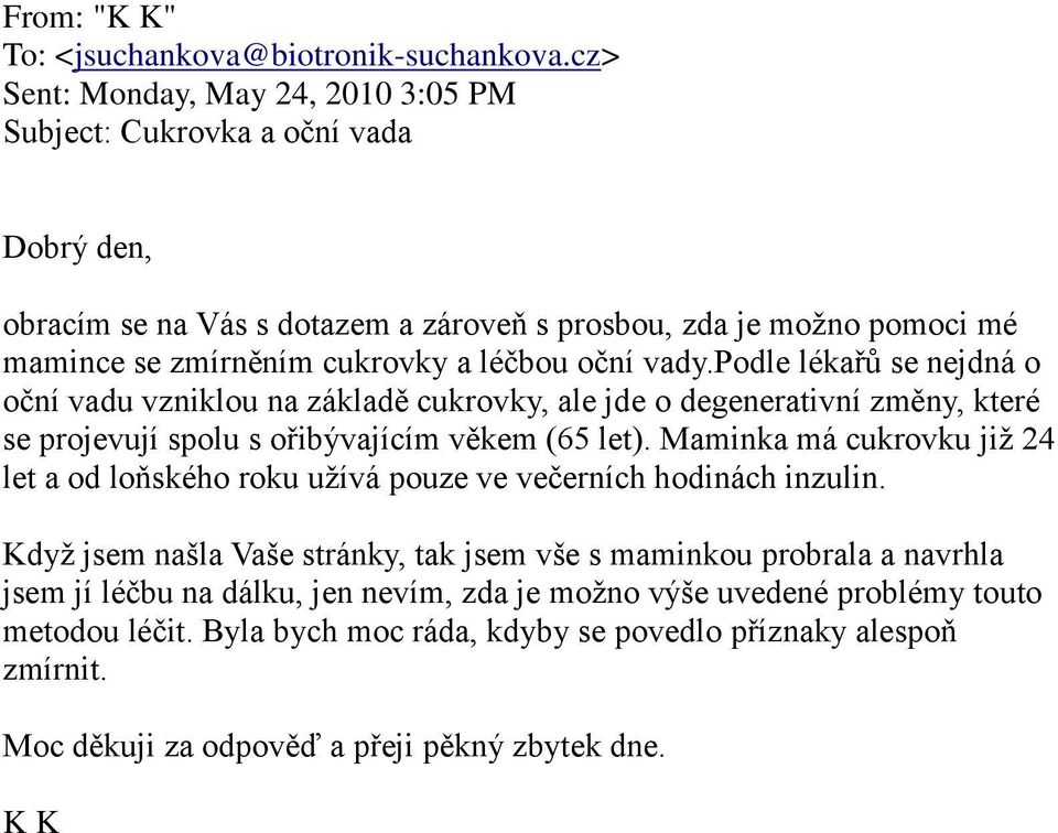 oční vady.podle lékařů se nejdná o oční vadu vzniklou na základě cukrovky, ale jde o degenerativní změny, které se projevují spolu s ořibývajícím věkem (65 let).