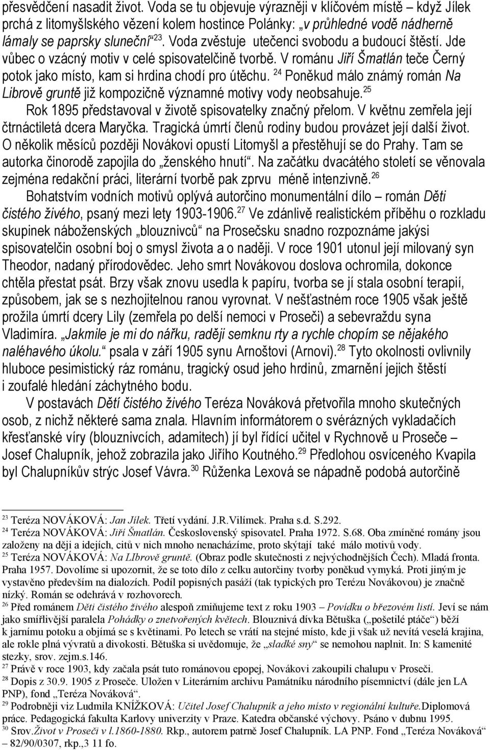 24 Poněkud málo známý román Na Librově gruntě již kompozičně významné motivy vody neobsahuje. 25 Rok 1895 představoval v životě spisovatelky značný přelom.