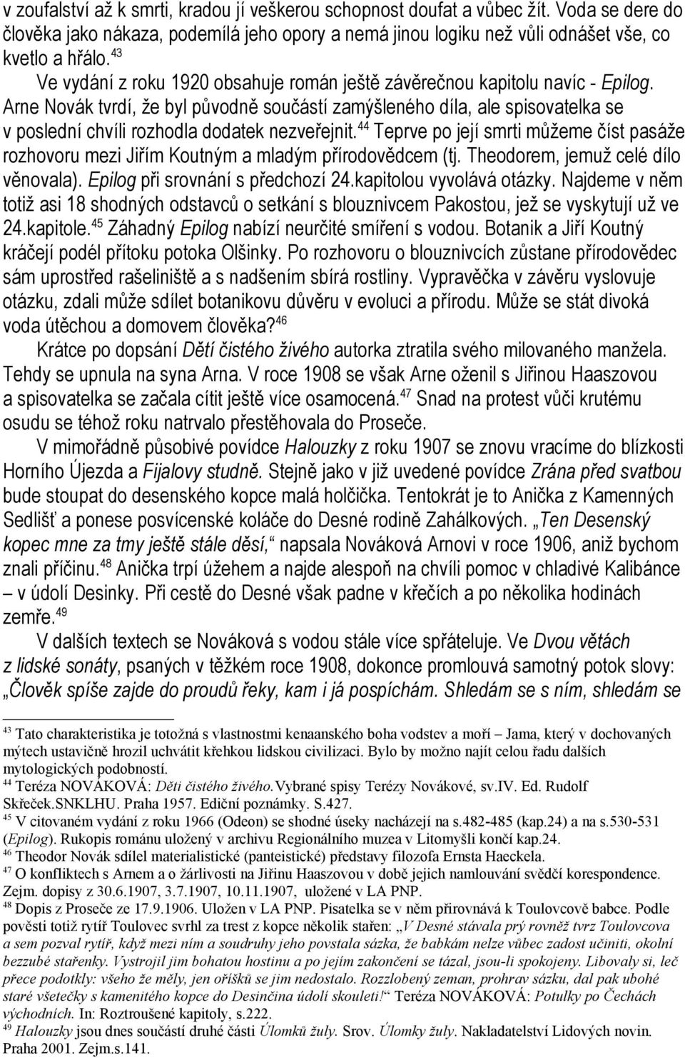 Arne Novák tvrdí, že byl původně součástí zamýšleného díla, ale spisovatelka se v poslední chvíli rozhodla dodatek nezveřejnit.