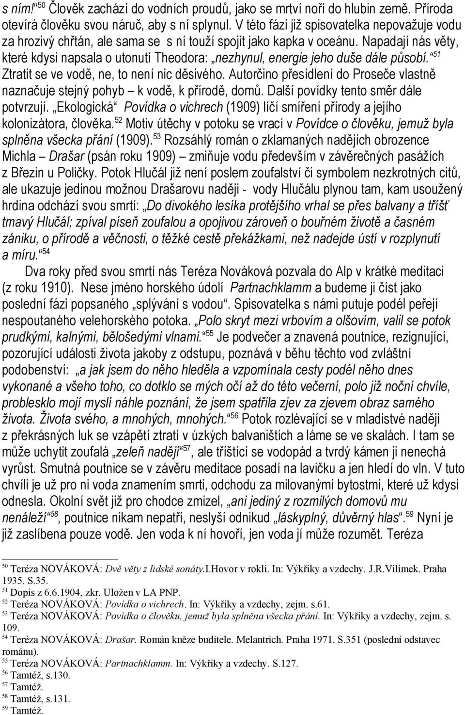 Napadají nás věty, které kdysi napsala o utonutí Theodora: nezhynul, energie jeho duše dále působí. 51 Ztratit se ve vodě, ne, to není nic děsivého.