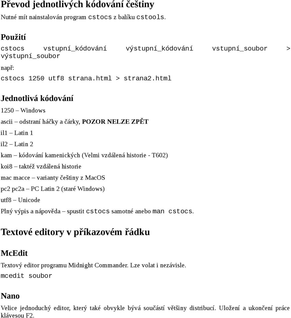 html Jednotlivá kódování 1250 Windows ascii odstraní háčky a čárky, POZOR NELZE ZPĚT il1 Latin 1 il2 Latin 2 kam kódování kamenických (Velmi vzdálená historie - T602) koi8 taktéž vzdálená historie