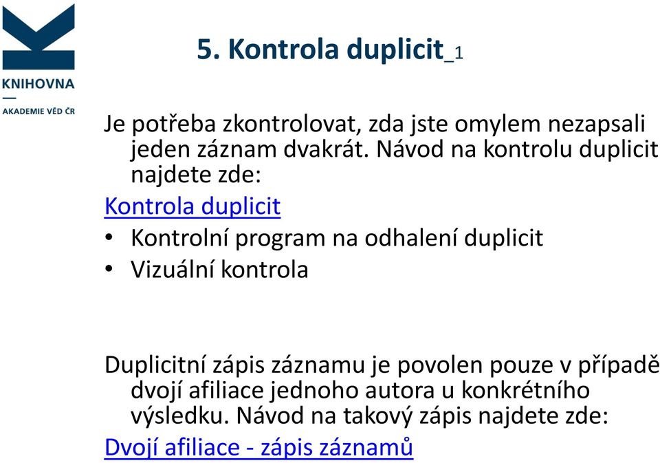 duplicit Vizuální kontrola Duplicitní zápis záznamu je povolen pouze v případě dvojí afiliace