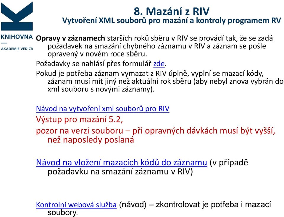 Pokud je potřeba záznam vymazat z RIV úplně, vyplní se mazací kódy, záznam musí mít jiný než aktuální rok sběru (aby nebyl znova vybrán do xml souboru s novými záznamy).