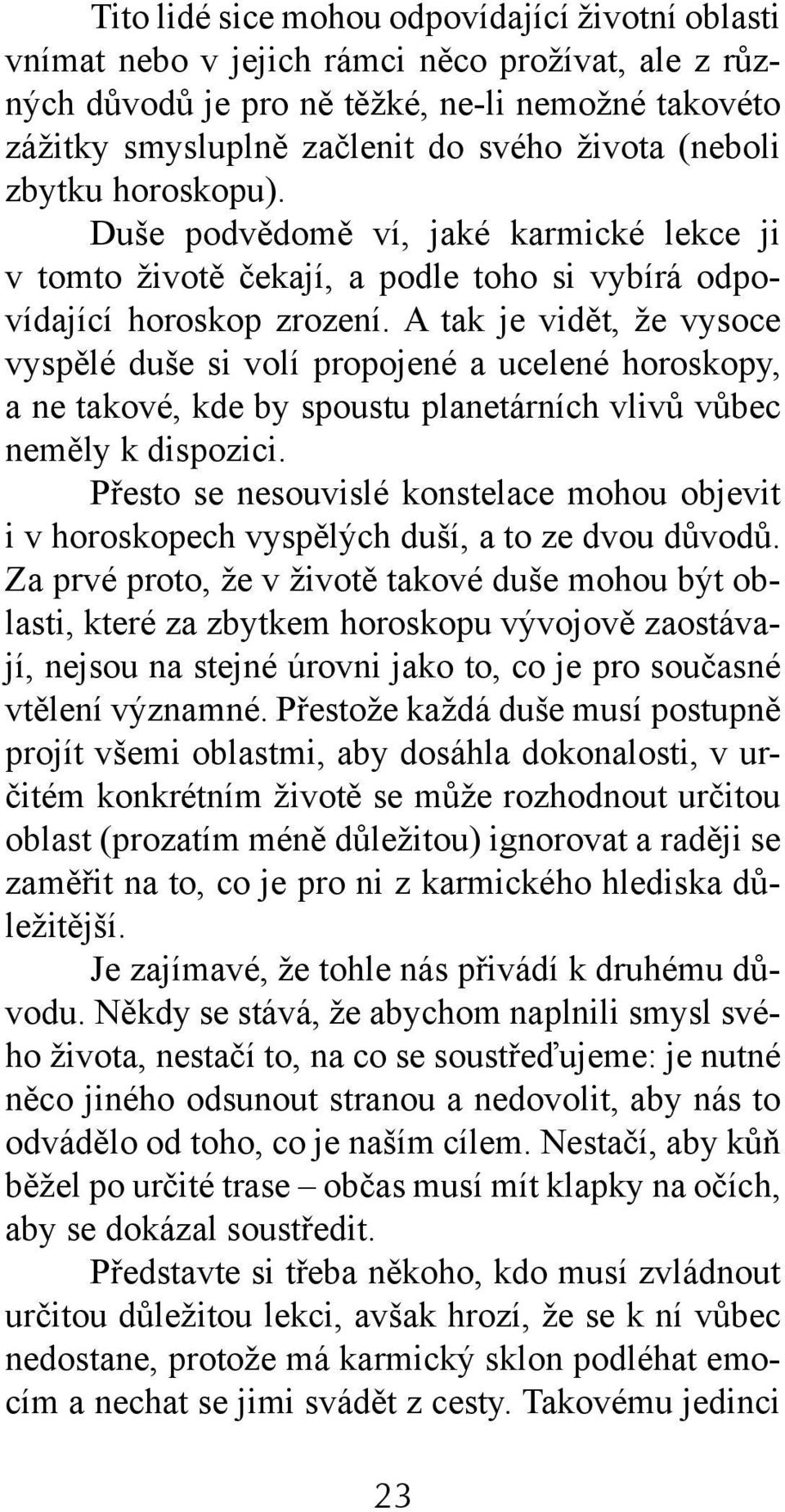 A tak je vidět, že vysoce vyspělé duše si volí propojené a ucelené horoskopy, a ne takové, kde by spoustu planetárních vlivů vůbec neměly k dispozici.