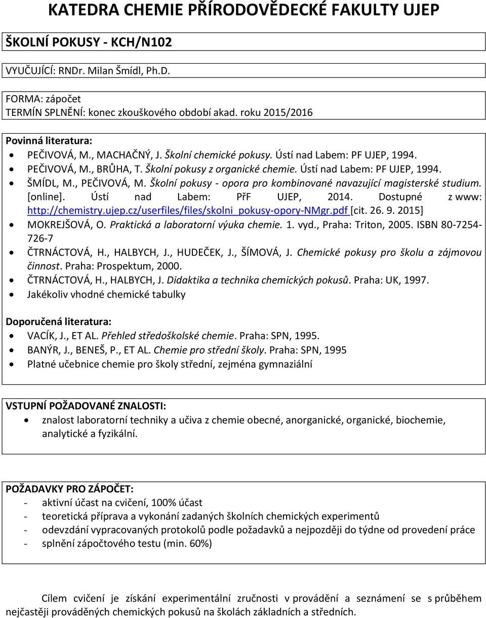 Ústí nad Labem: PF UJEP, 1994. ŠMÍDL, M., PEČIVOVÁ, M. Školní pokusy - opora pro kombinované navazující magisterské studium. [online]. Ústí nad Labem: PřF UJEP, 2014. Dostupné z www: http://chemistry.