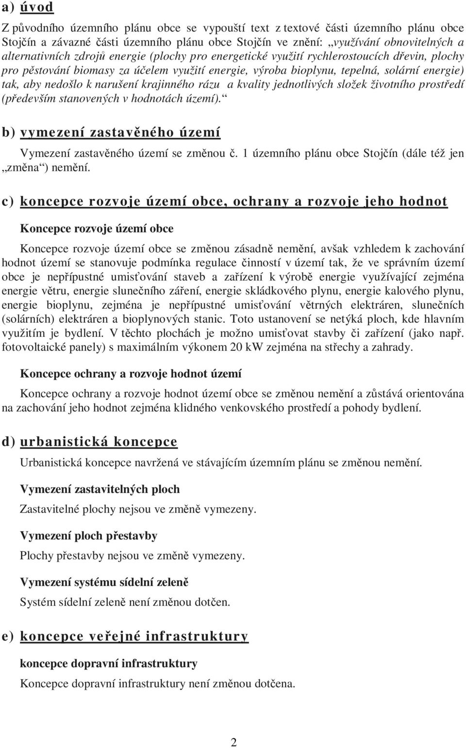 krajinného rázu a kvality jednotlivých složek životního prostředí (především stanovených v hodnotách území). b) vymezení zastavěného území Vymezení zastavěného území se změnou č.