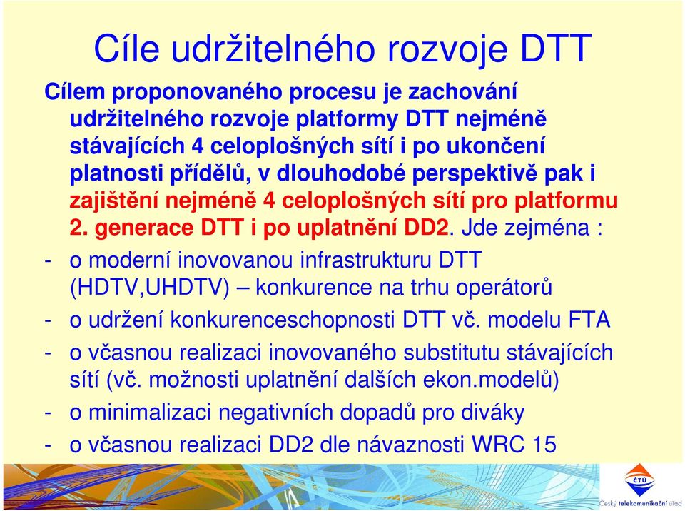 Jde zejména : - o moderní inovovanou infrastrukturu DTT (HDTV,UHDTV) konkurence na trhu operátorů - o udržení konkurenceschopnosti DTT vč.