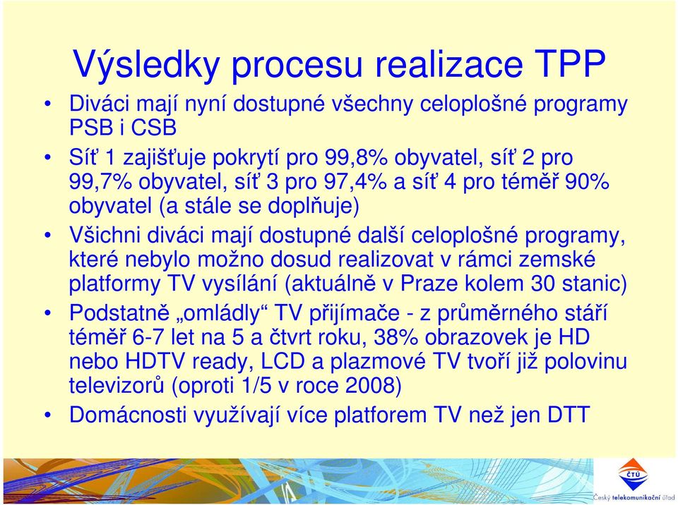 realizovat v rámci zemské platformy TV vysílání (aktuálně v Praze kolem 30 stanic) Podstatně omládly TV přijímače - z průměrného stáří téměř 6-7 let na 5 a