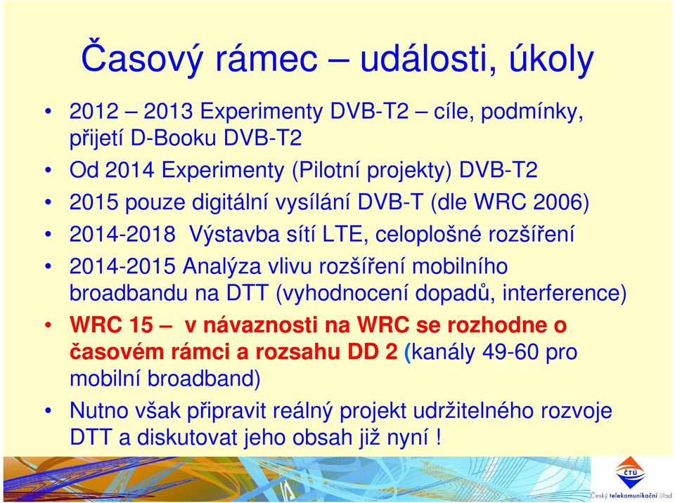 rozšíření mobilního broadbandu na DTT (vyhodnocení dopadů, interference) WRC 15 v návaznosti na WRC se rozhodne o časovém rámci a