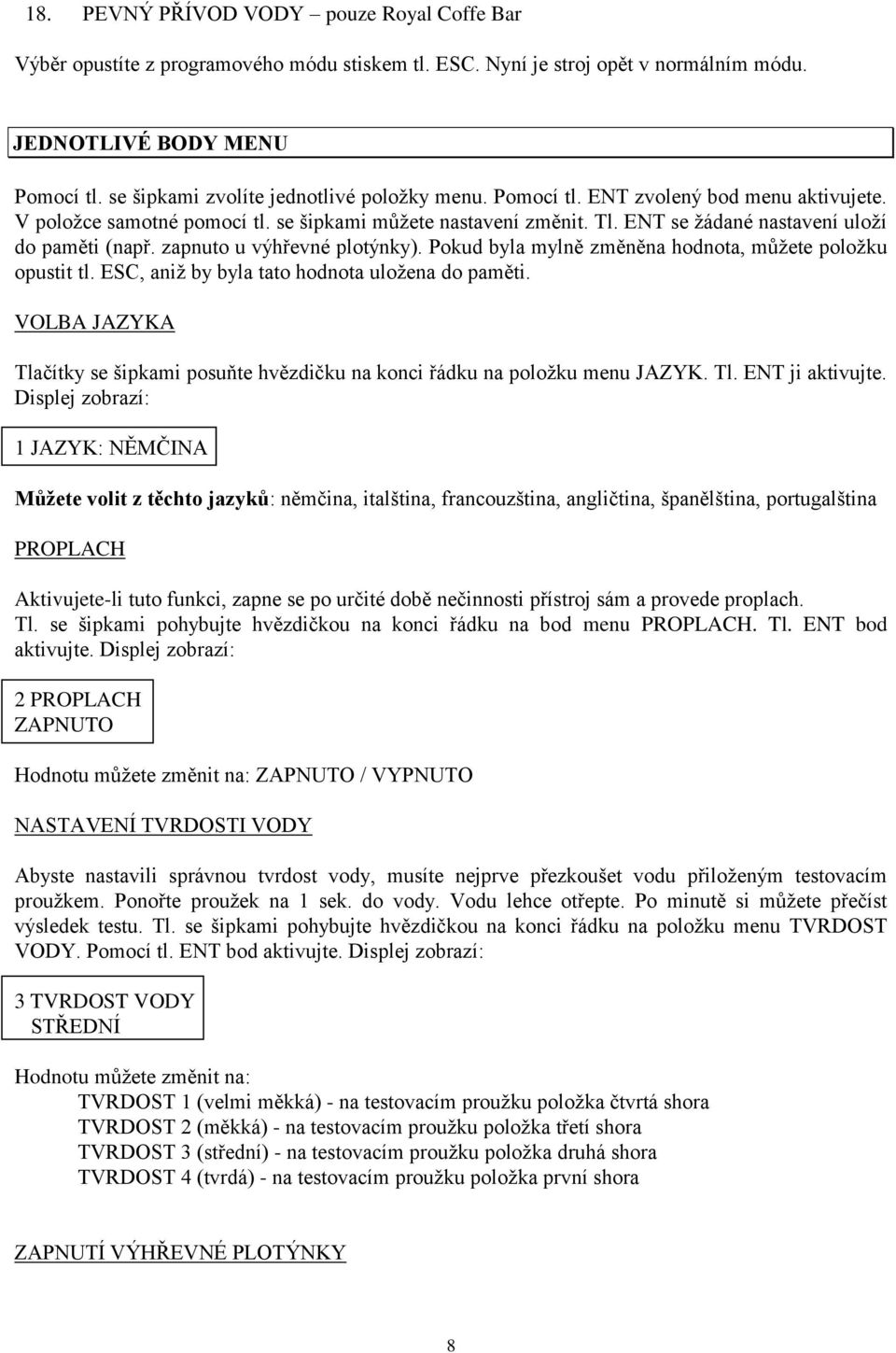 ENT se žádané nastavení uloží do paměti (např. zapnuto u výhřevné plotýnky). Pokud byla mylně změněna hodnota, můžete položku opustit tl. ESC, aniž by byla tato hodnota uložena do paměti.