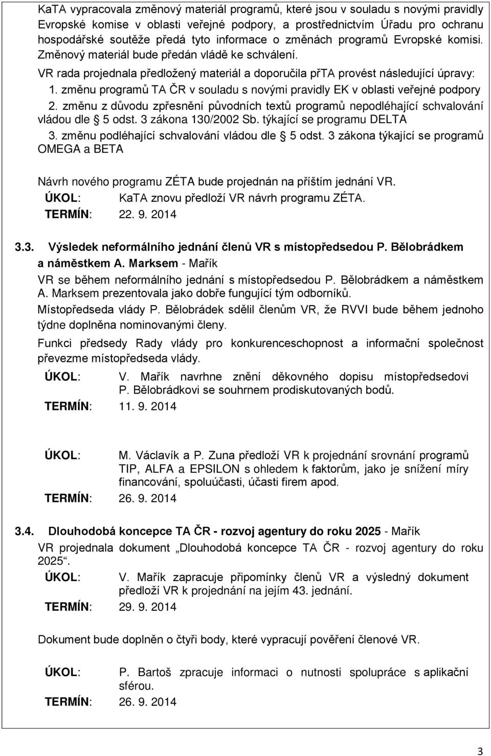 změnu programů TA ČR v souladu s novými pravidly EK v oblasti veřejné podpory 2. změnu z důvodu zpřesnění původních textů programů nepodléhající schvalování vládou dle 5 odst. 3 zákona 130/2002 Sb.