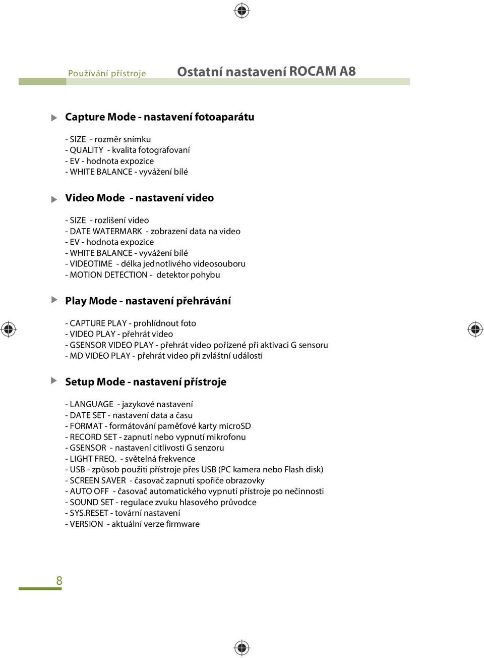 - MOTION DETECTION - detektor pohybu Play Mode - nastavení přehrávání - CAPTURE PLAY - prohlídnout foto - VIDEO PLAY - přehrát video - GSENSOR VIDEO PLAY - přehrát video pořízené při aktivaci G