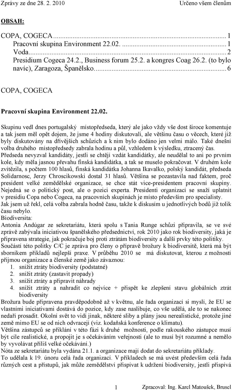 Skupinu vedl dnes portugalský místopředseda, který ale jako vždy vše dost široce komentuje a tak jsem měl opět dojem, že jsme 4 hodiny diskutovali, ale většinu času o věcech, které již byly