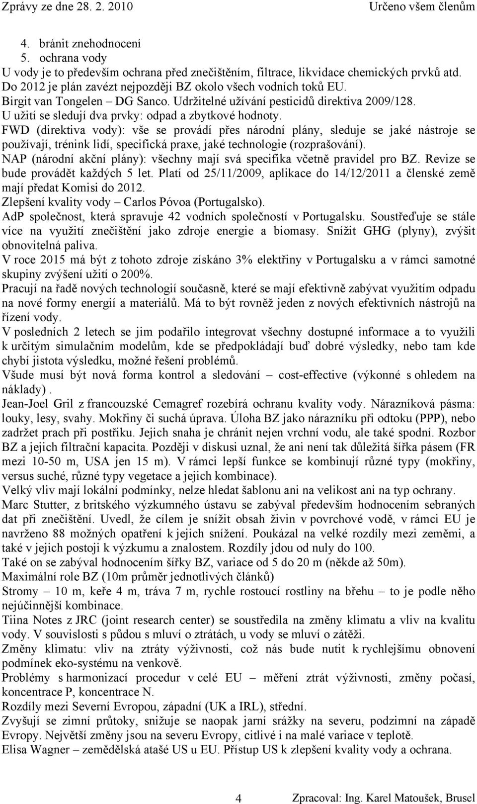 FWD (direktiva vody): vše se provádí přes národní plány, sleduje se jaké nástroje se používají, trénink lidí, specifická praxe, jaké technologie (rozprašování).