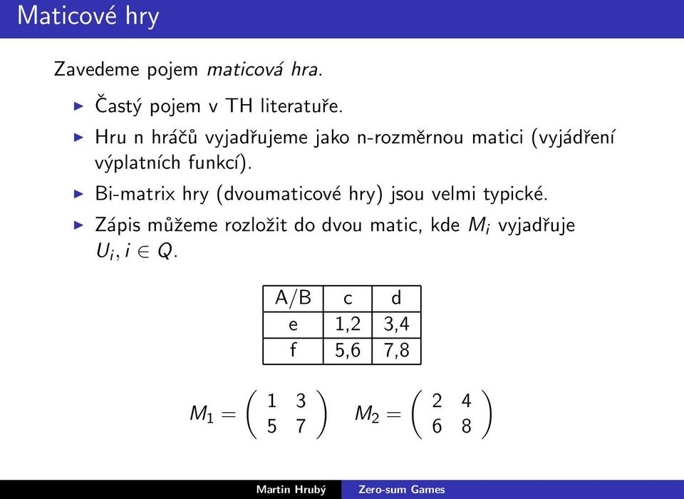 Bi-matrix hry (dvoumaticové hry) jsou velmi typické.