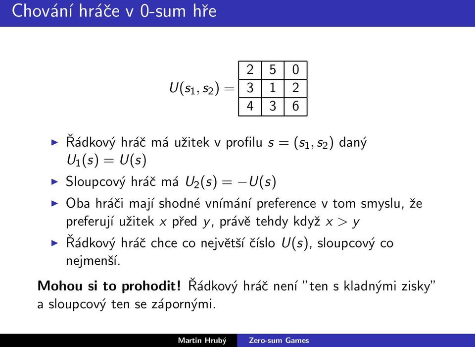 smyslu, že preferují užitek x před y, právě tehdy když x > y Řádkový hráč chce co největší číslo U(s),