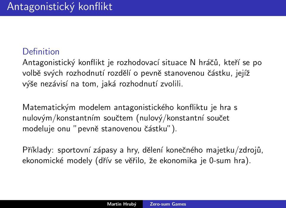 Matematickým modelem antagonistického konfliktu je hra s nulovým/konstantním součtem (nulový/konstantní součet modeluje onu