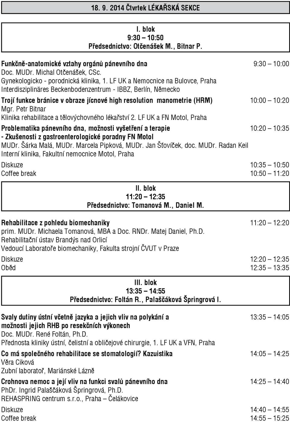 LF UK a Nemocnice na Bulovce, Praha Interdisziplinäres Beckenbodenzentrum - IBBZ, Berlín, Německo Trojí funkce bránice v obraze jícnové high resolution manometrie (HRM) 10:00 10:20 Mgr.