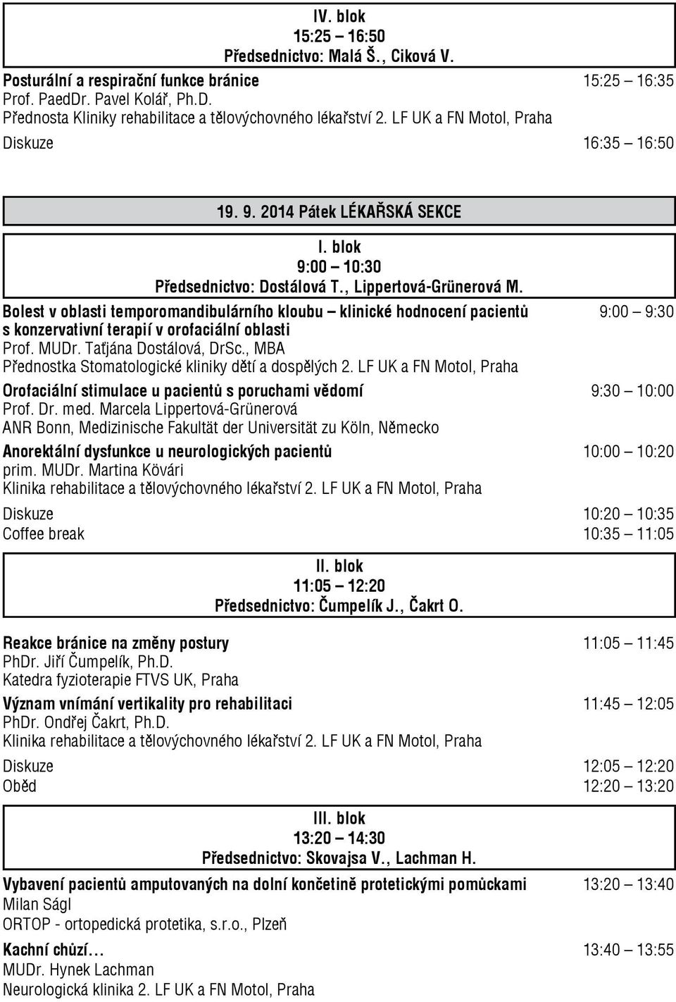 Bolest v oblasti temporomandibulárního kloubu klinické hodnocení pacientů 9:00 9:30 s konzervativní terapií v orofaciální oblasti Prof. MUDr. Taťjána Dostálová, DrSc.