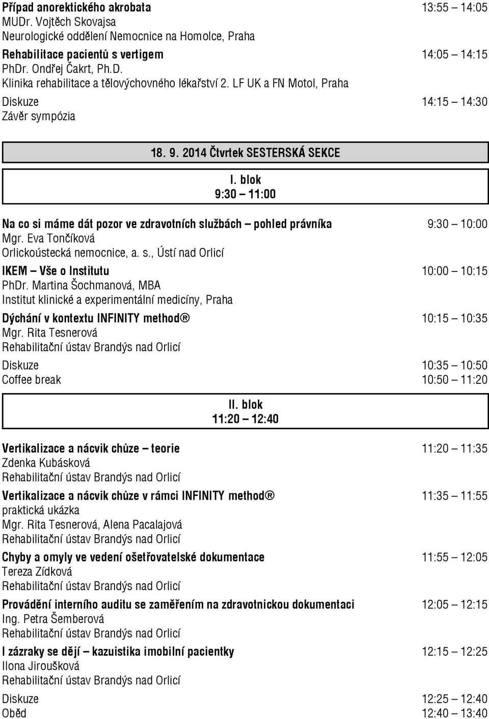 Eva Tončíková Orlickoústecká nemocnice, a. s., Ústí nad Orlicí IKEM Vše o Institutu 10:00 10:15 PhDr.