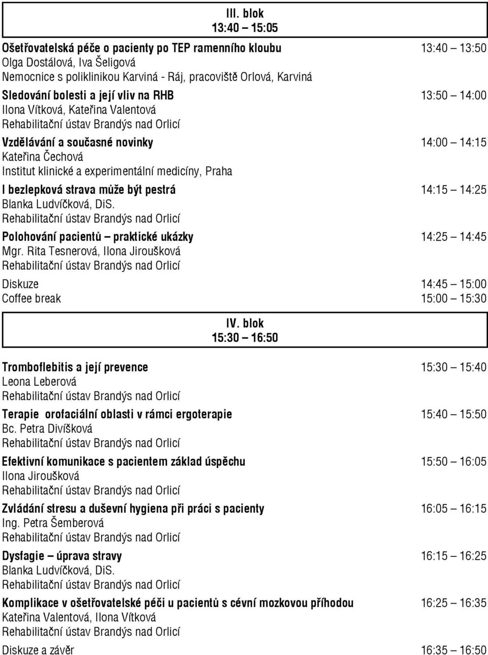 strava může být pestrá 14:15 14:25 Blanka Ludvíčková, DiS. Polohování pacientů praktické ukázky 14:25 14:45 Mgr. Rita Tesnerová, Ilona Jiroušková Diskuze 14:45 15:00 Coffee break 15:00 15:30 IV.