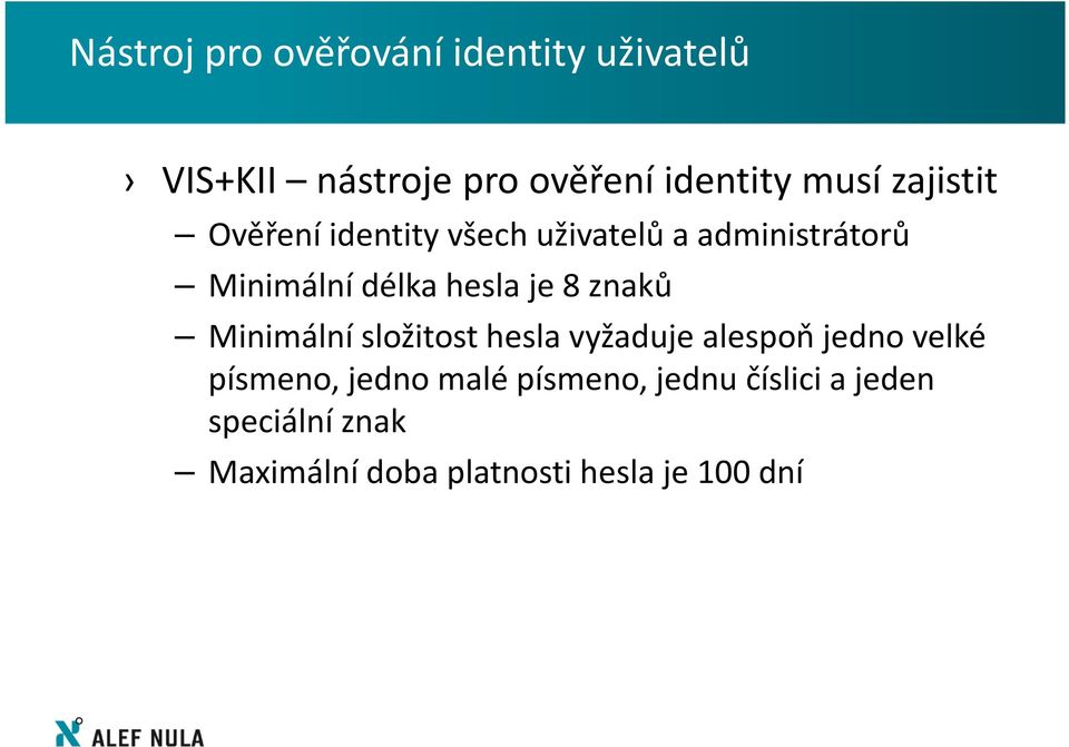 8 znaků Minimální složitost hesla vyžaduje alespoň jedno velké písmeno, jedno malé