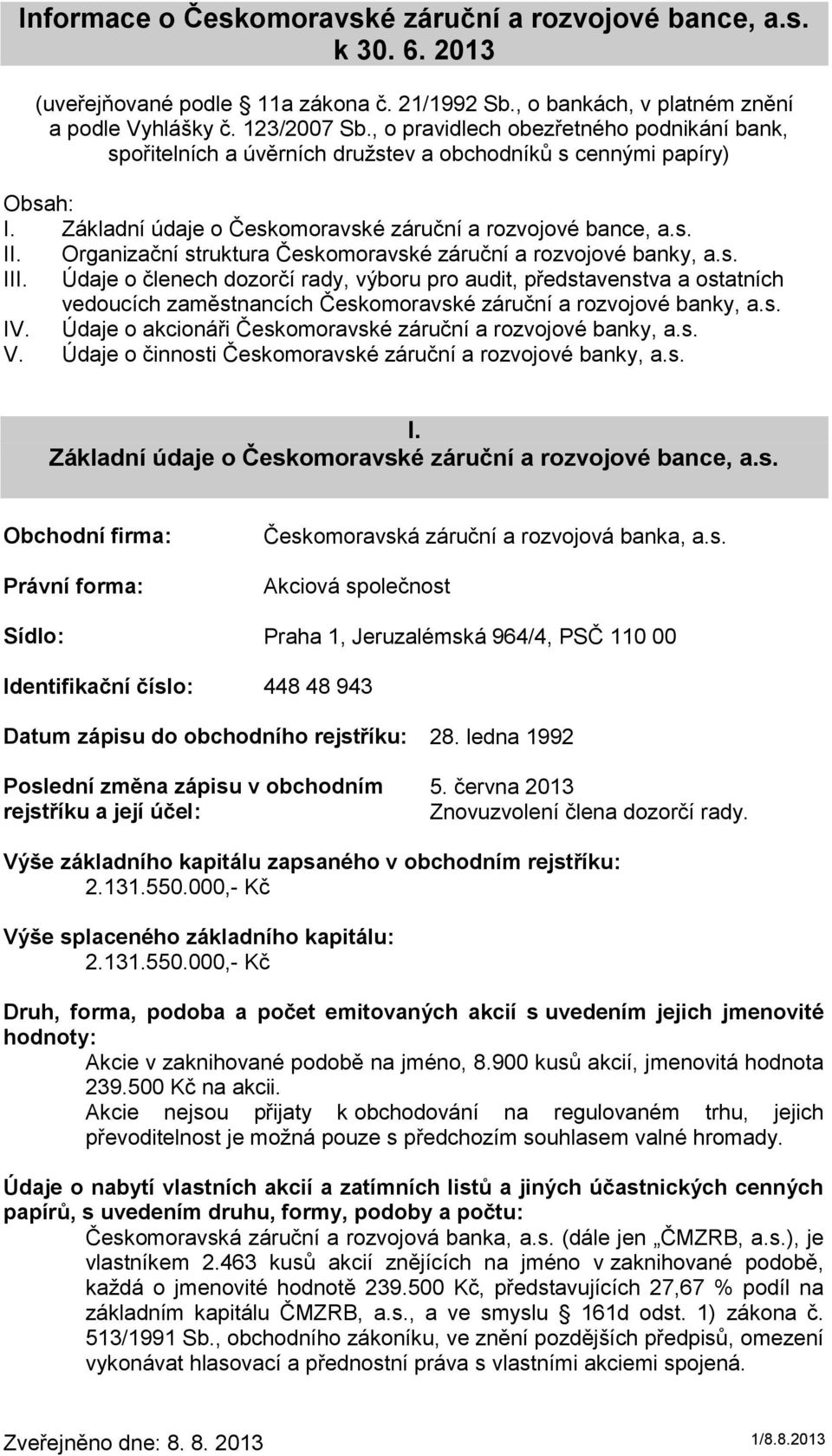 Organizační struktura III. Údaje o členech dozorčí rady, výboru pro audit, představenstva a ostatních vedoucích zaměstnancích IV. Údaje o akcionáři V. Údaje o činnosti I.