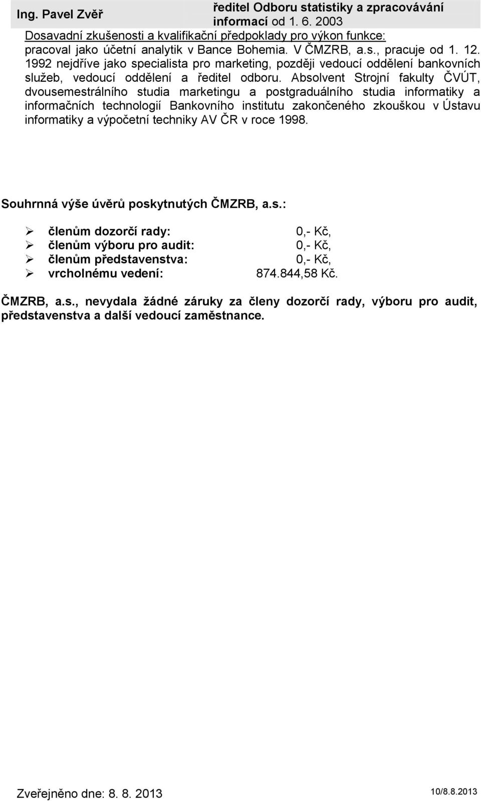 Absolvent Strojní fakulty ČVÚT, dvousemestrálního studia marketingu a postgraduálního studia informatiky a informačních technologií Bankovního institutu zakončeného zkouškou v Ústavu informatiky a