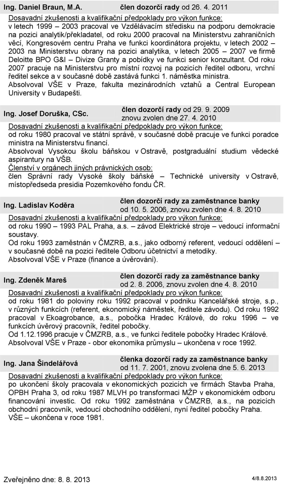 funkci koordinátora projektu, v letech 2002 2003 na Ministerstvu obrany na pozici analytika, v letech 2005 2007 ve firmě Deloitte BPO G&I Divize Granty a pobídky ve funkci senior konzultant.