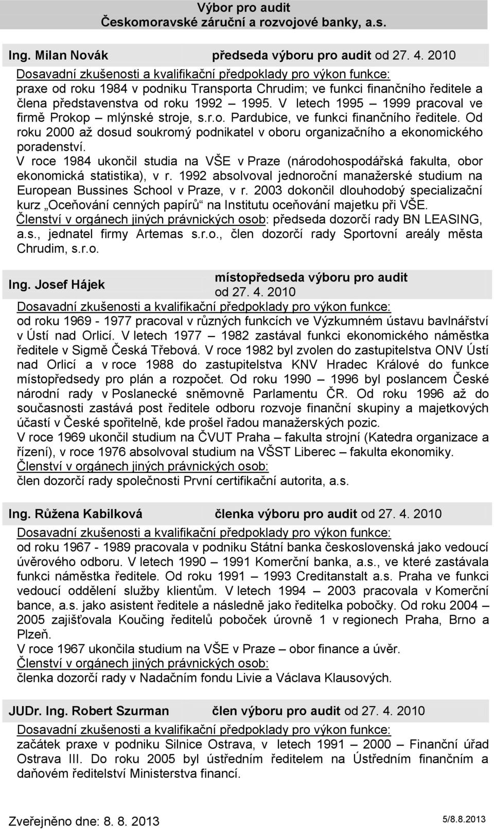 V roce 1984 ukončil studia na VŠE v Praze (národohospodářská fakulta, obor ekonomická statistika), v r. 1992 absolvoval jednoroční manaţerské studium na European Bussines School v Praze, v r.