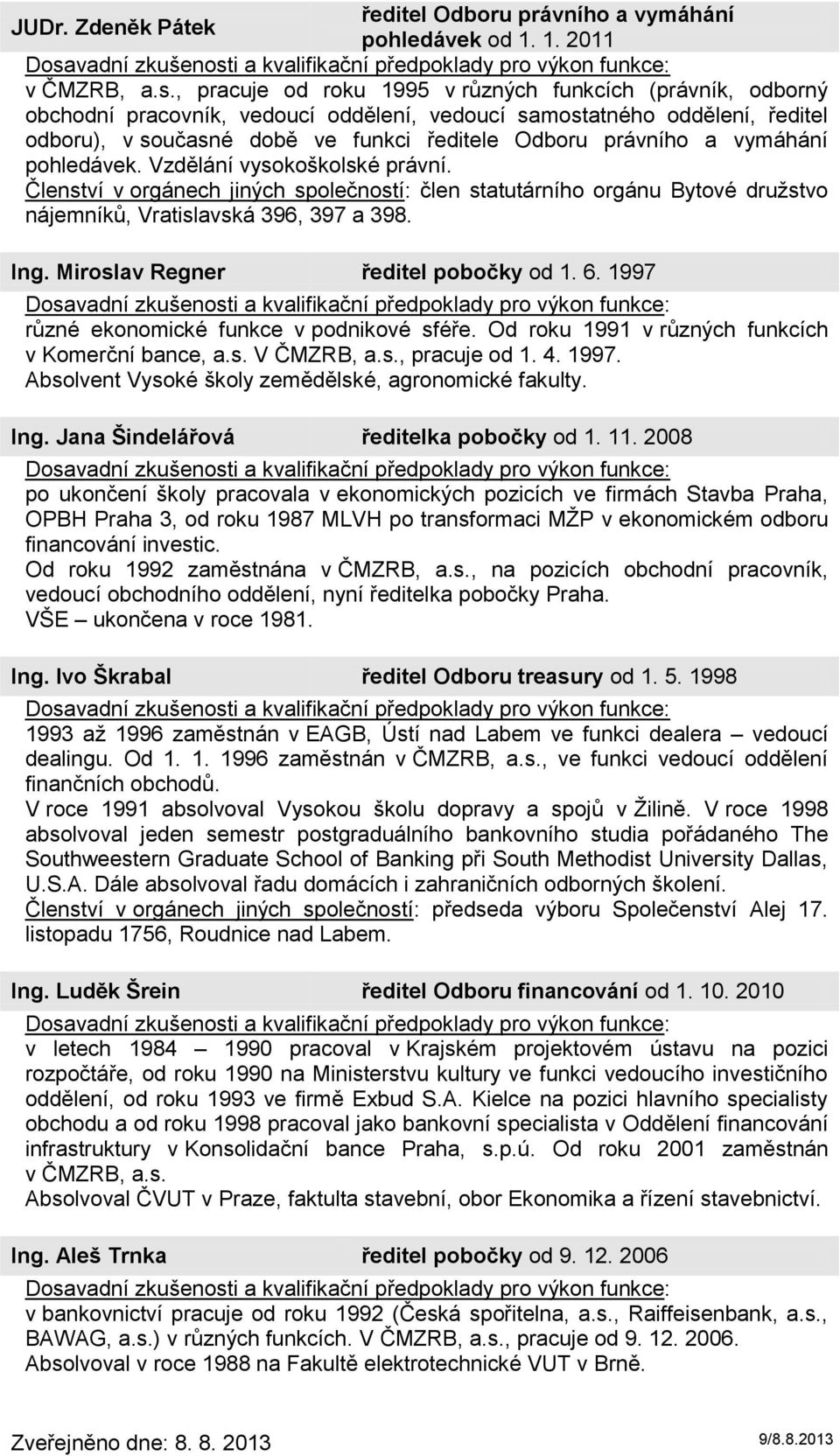 vymáhání pohledávek. Vzdělání vysokoškolské právní. Členství v orgánech jiných společností: člen statutárního orgánu Bytové druţstvo nájemníků, Vratislavská 396, 397 a 398. Ing.