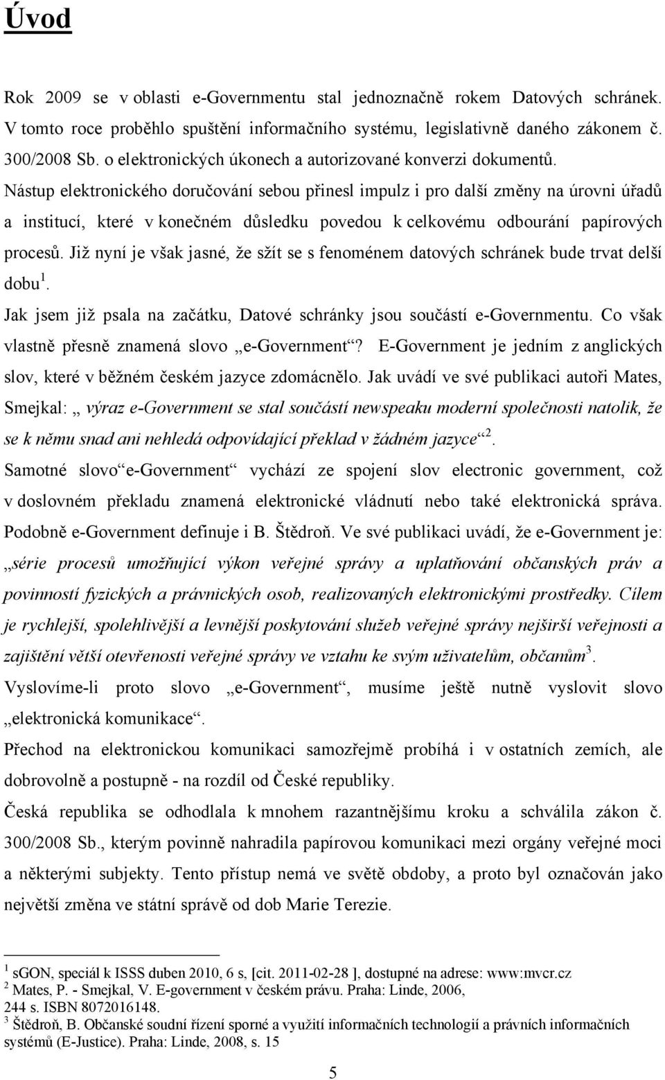 Nástup elektronického doručování sebou přinesl impulz i pro další změny na úrovni úřadů a institucí, které v konečném důsledku povedou k celkovému odbourání papírových procesů.