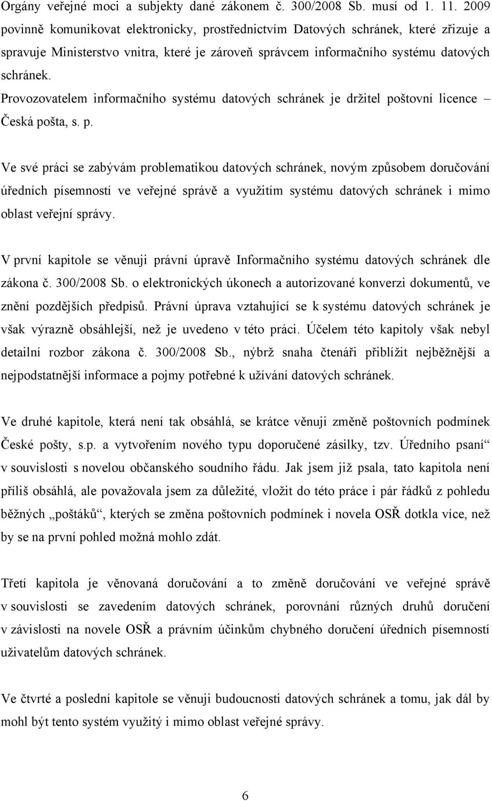 Provozovatelem informačního systému datových schránek je drţitel po