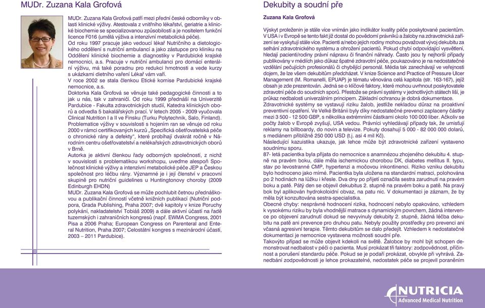 Od roku 1997 pracuje jako vedoucí lékař Nutričního a dietologického oddělení s nutriční ambulancí a jako zástupce pro kliniku na Oddělení klinické biochemie a diagnostiky v Pardubické krajské