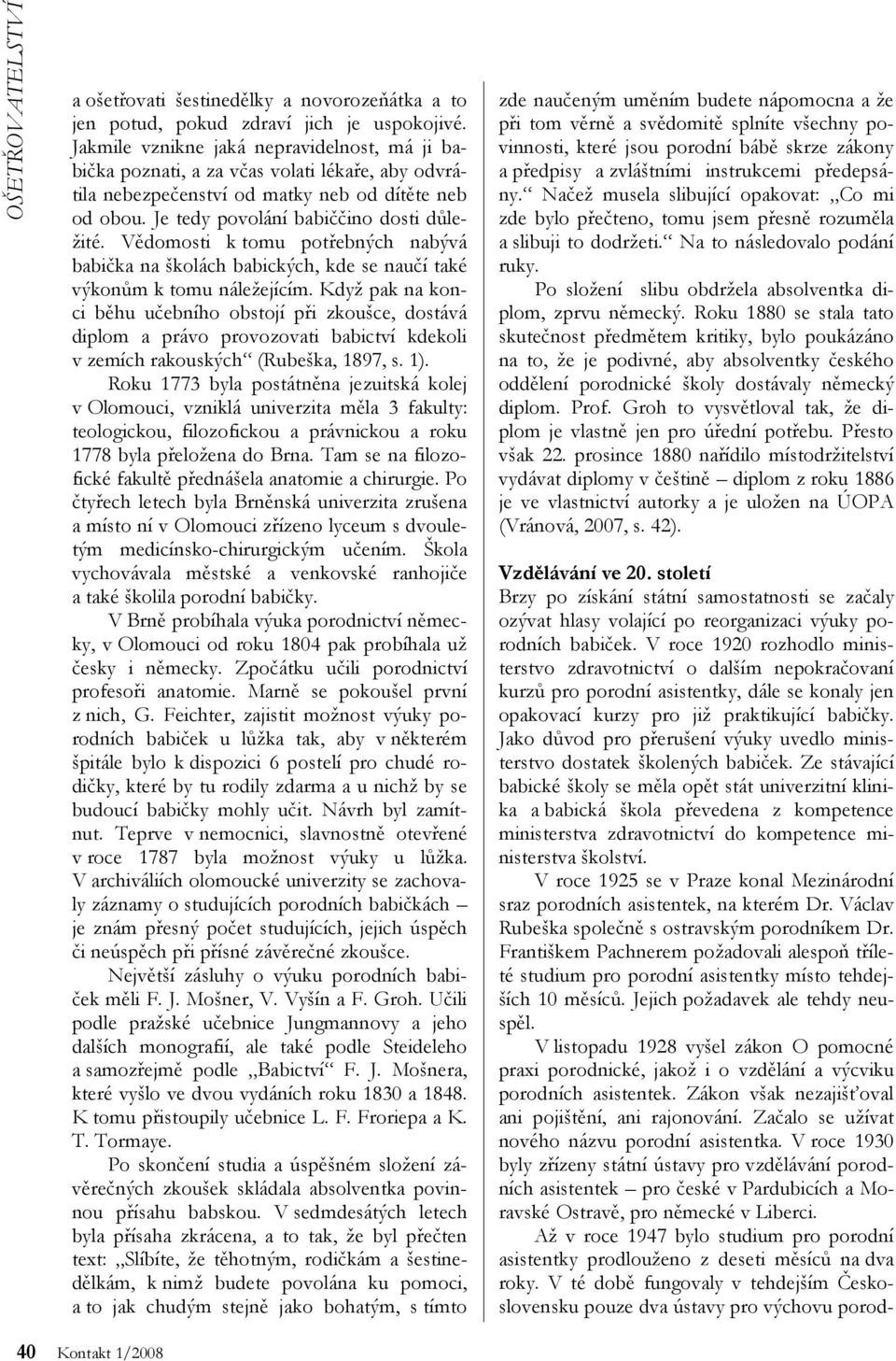 Vědomosti k tomu potřebných nabývá babička na školách babických, kde se naučí také výkonům k tomu náležejícím.